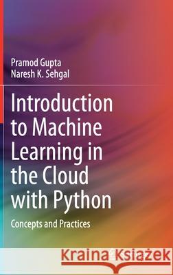 Introduction to Machine Learning in the Cloud with Python: Concepts and Practices Gupta, Pramod 9783030712693 Springer