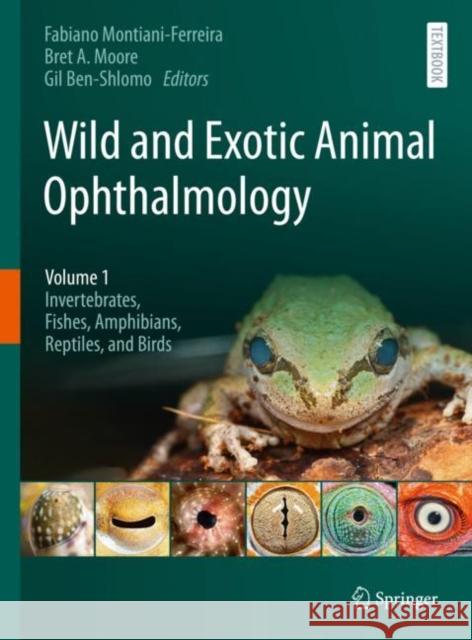 Wild and Exotic Animal Ophthalmology: Volume 1: Invertebrates, Fishes, Amphibians, Reptiles, and Birds Montiani-Ferreira, Fabiano 9783030713010