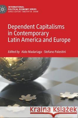 Dependent Capitalisms in Contemporary Latin America and Europe Madariaga, Aldo 9783030713140