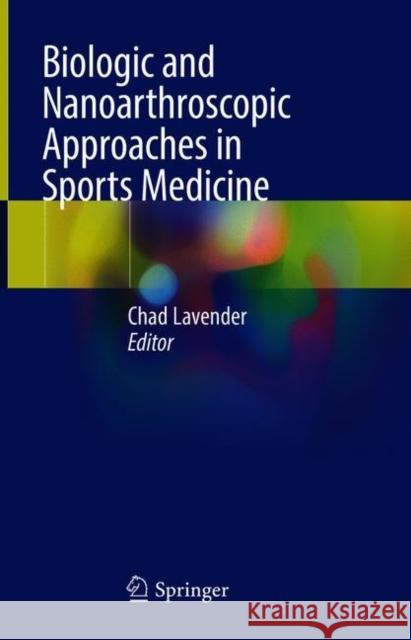 Biologic and Nanoarthroscopic Approaches in Sports Medicine Chad Lavender 9783030713225 Springer