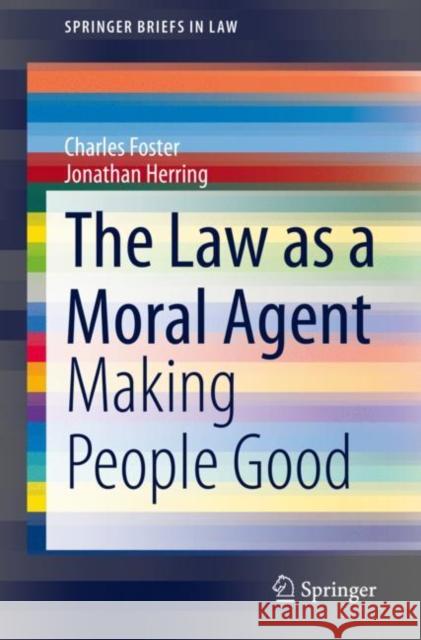 The Law as a Moral Agent: Making People Good Charles Foster Jonathan Herring 9783030713331 Springer