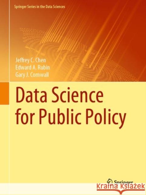 Data Science for Public Policy Jeffrey C. Chen Gary J. Cornwall Edward A. Rubin 9783030713515