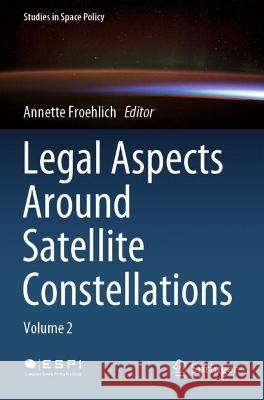 Legal Aspects Around Satellite Constellations: Volume 2 Froehlich, Annette 9783030713874