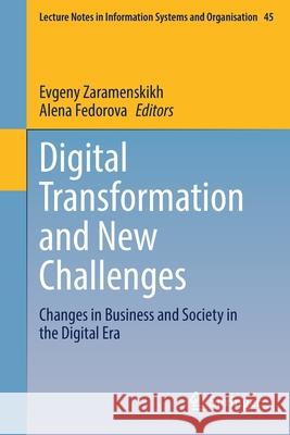 Digital Transformation and New Challenges: Changes in Business and Society in the Digital Era Evgeny Zaramenskikh Alena Fedorova 9783030713966 Springer