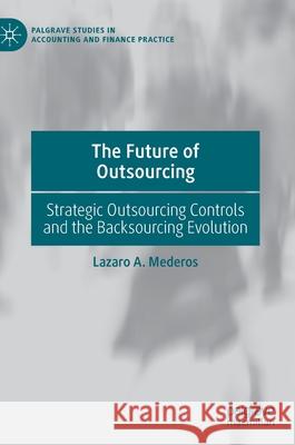 The Future of Outsourcing: Strategic Outsourcing Controls and the Backsourcing Evolution Lazaro A. Mederos 9783030714062 Palgrave MacMillan
