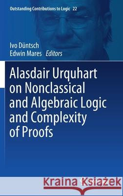 Alasdair Urquhart on Nonclassical and Algebraic Logic and Complexity of Proofs D Edwin Mares 9783030714291
