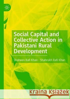 Social Capital and Collective Action in Pakistani Rural Development Khan, Shaheen Rafi 9783030714529