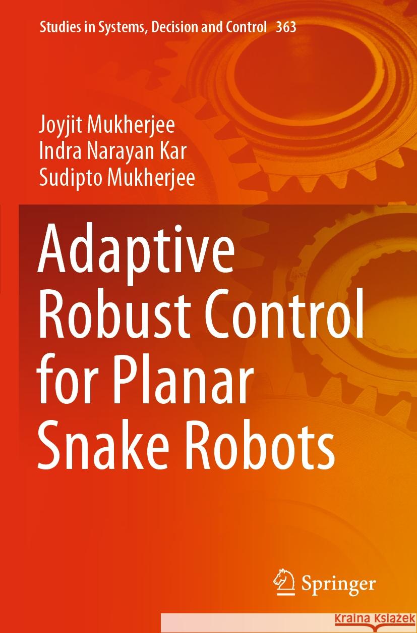 Adaptive Robust Control for Planar Snake Robots Joyjit Mukherjee, Indra Narayan Kar, Sudipto Mukherjee 9783030714628 Springer International Publishing