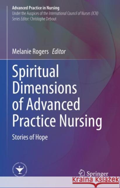 Spiritual Dimensions of Advanced Practice Nursing: Stories of Hope Melanie Rogers 9783030714635