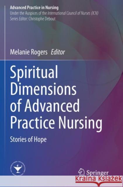 Spiritual Dimensions of Advanced Practice Nursing: Stories of Hope Rogers, Melanie 9783030714666