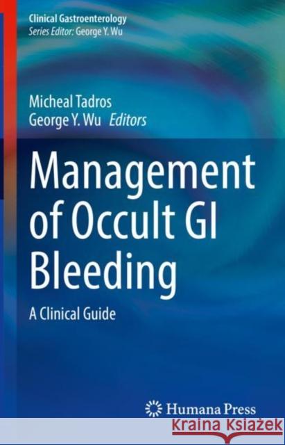 Management of Occult GI Bleeding: A Clinical Guide Michael Tadros George Y. Wu 9783030714673 Springer