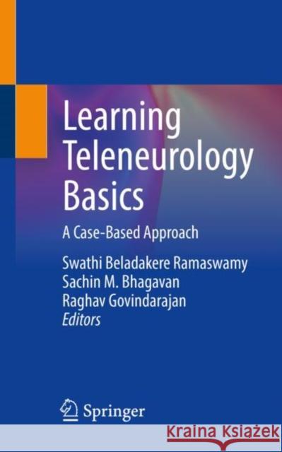 Learning Teleneurology Basics: A Case-Based Approach Swathi Beladakere Ramaswamy Sachin M. Bhagavan Raghav Govindarajan 9783030714772 Springer