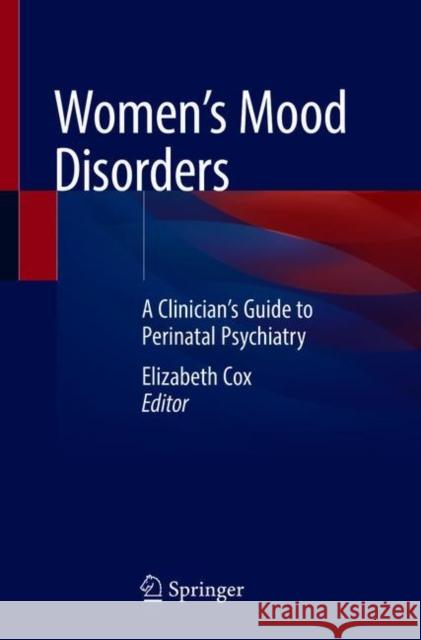 Women's Mood Disorders: A Clinician's Guide to Perinatal Psychiatry Elizabeth Cox 9783030714963 Springer
