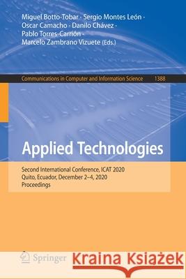 Applied Technologies: Second International Conference, iCat 2020, Quito, Ecuador, December 2-4, 2020, Proceedings Miguel Botto-Tobar 9783030715021