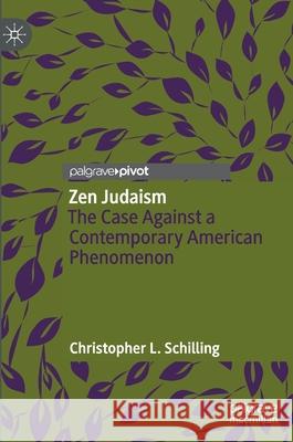 Zen Judaism: The Case Against a Contemporary American Phenomenon Christopher L. Schilling 9783030715052 Palgrave MacMillan