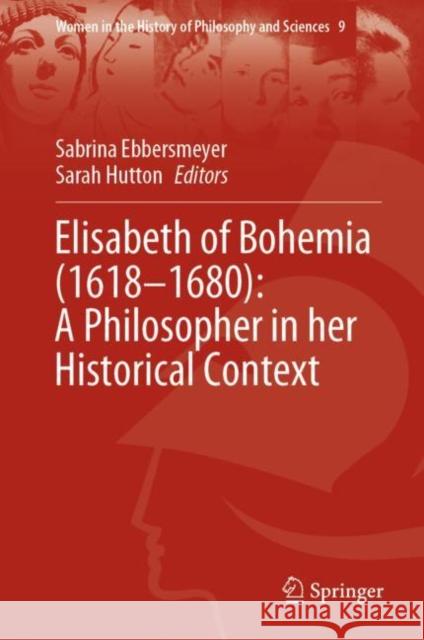Elisabeth of Bohemia (1618-1680): A Philosopher in Her Historical Context Sarah Hutton Sabrina Ebbersmeyer 9783030715267