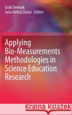 Applying Bio-Measurements Methodologies in Science Education Research Iztok Devetak Sasa Aleksij Glazar 9783030715342