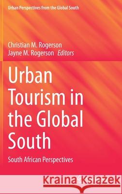 Urban Tourism in the Global South: South African Perspectives Christian M. Rogerson Jayne M. Rogerson 9783030715465 Springer
