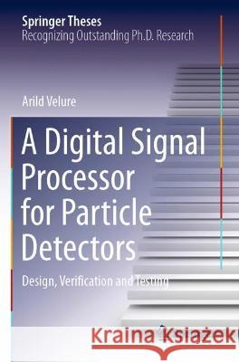 A Digital Signal Processor for Particle Detectors: Design, Verification and Testing Arild Velure 9783030715618 Springer