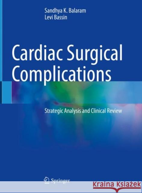 Cardiac Surgical Complications: Strategic Analysis and Clinical Review Sandhya Balaram Levi Bassin 9783030715625 Springer