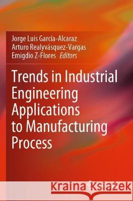 Trends in Industrial Engineering Applications to Manufacturing Process  9783030715816 Springer International Publishing