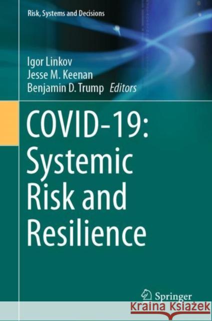 Covid-19: Systemic Risk and Resilience Igor Linkov Benjamin D. Trump Jesse M. Keenan 9783030715861 Springer