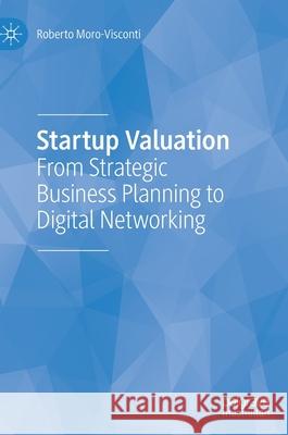 Startup Valuation: From Strategic Business Planning to Digital Networking Moro-Visconti, Roberto 9783030716073