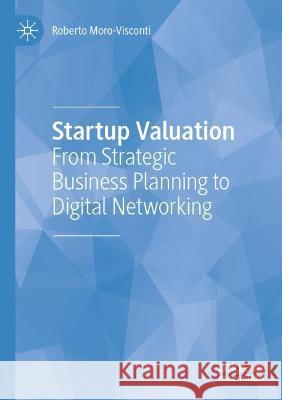 Startup Valuation: From Strategic Business Planning to Digital Networking Moro-Visconti, Roberto 9783030716103