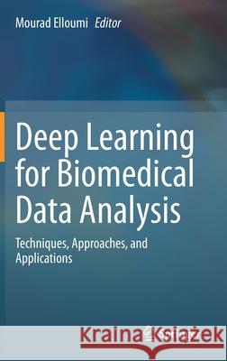 Deep Learning for Biomedical Data Analysis: Techniques, Approaches, and Applications Mourad Elloumi 9783030716752