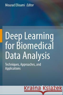 Deep Learning for Biomedical Data Analysis: Techniques, Approaches, and Applications Elloumi, Mourad 9783030716783