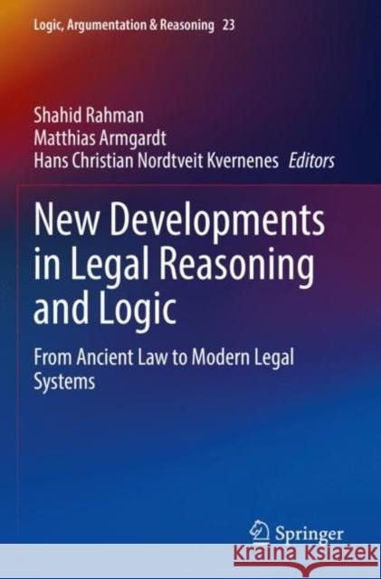 New Developments in Legal Reasoning and Logic: From Ancient Law to Modern Legal Systems Shahid Rahman Matthias Armgardt Hans Christian Nordtveit Kvernenes 9783030716837 Springer