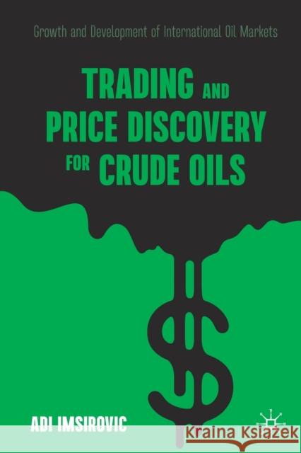 Trading and Price Discovery for Crude Oils: Growth and Development of International Oil Markets Imsirovic, Adi 9783030717209 Springer Nature Switzerland AG
