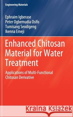 Enhanced Chitosan Material for Water Treatment: Applications of Multi-Functional Chitosan Derivative Ephraim Igberase Peter Ogbemudi Tumisang Seodigeng 9783030717216 Springer