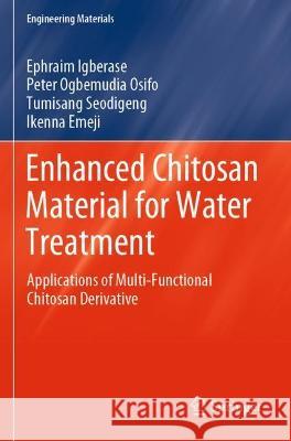 Enhanced Chitosan Material for Water Treatment: Applications of Multi-Functional Chitosan Derivative Igberase, Ephraim 9783030717247 Springer International Publishing