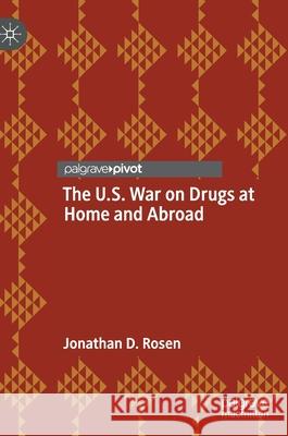 The U.S. War on Drugs at Home and Abroad Jonathan D. Rosen 9783030717339 Palgrave MacMillan