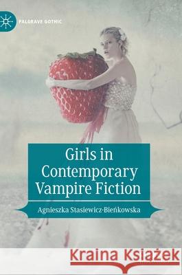 Girls in Contemporary Vampire Fiction Agnieszka Stasiewicz-Bieńkowska 9783030717438 Palgrave MacMillan