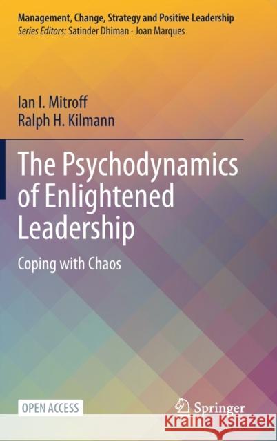 The Psychodynamics of Enlightened Leadership: Coping with Chaos Ian I. Mitroff Ralph H. Kilmann 9783030717636