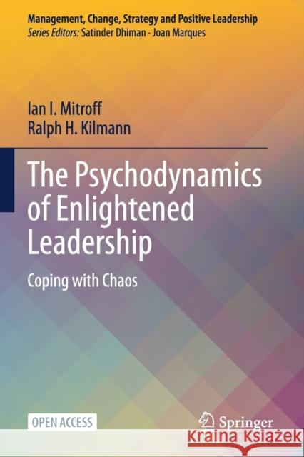The Psychodynamics of Enlightened Leadership: Coping with Chaos Ian I. Mitroff Ralph H. Kilmann 9783030717667