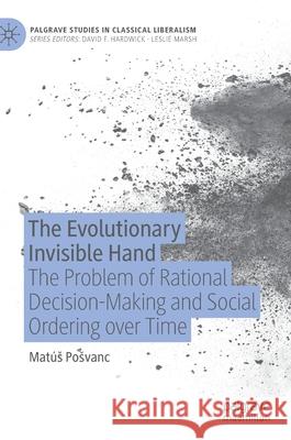The Evolutionary Invisible Hand: The Problem of Rational Decision-Making and Social Ordering Over Time Mat Posvanc 9783030717995 Palgrave MacMillan