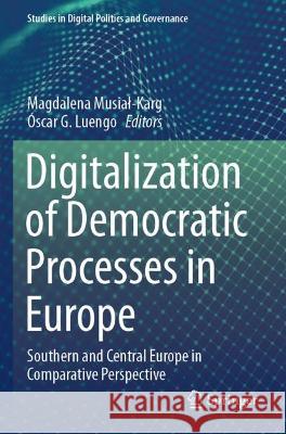 Digitalization of Democratic Processes in Europe: Southern and Central Europe in Comparative Perspective Musial-Karg, Magdalena 9783030718176