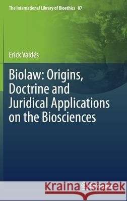 Biolaw: Origins, Doctrine and Juridical Applications on the Biosciences Vald 9783030718220 Springer