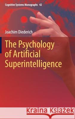 The Psychology of Artificial Superintelligence Joachim Diederich 9783030718411 Springer