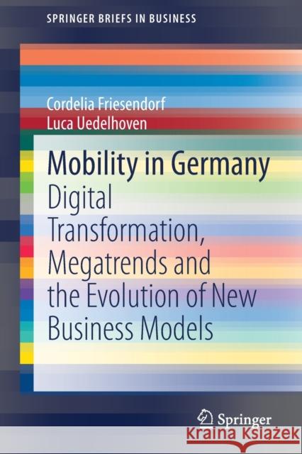 Mobility in Germany: Digital Transformation, Megatrends and the Evolution of New Business Models Cordelia Friesendorf Luca Uedelhoven 9783030718480 Springer