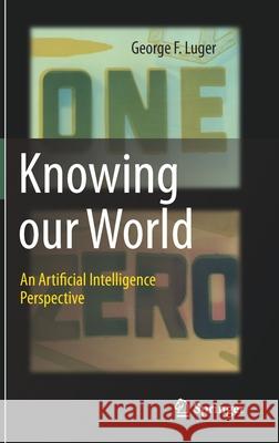 Knowing Our World: An Artificial Intelligence Perspective George F. Luger 9783030718725