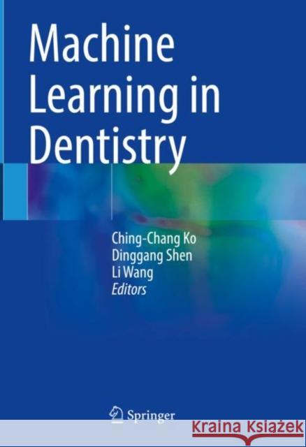Machine Learning in Dentistry Ching-Chang Ko Dinggang Shen Li Wang 9783030718800 Springer