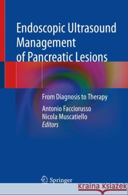 Endoscopic Ultrasound Management of Pancreatic Lesions: From Diagnosis to Therapy Antonio Facciorusso Nicola Muscatiello 9783030719364 Springer