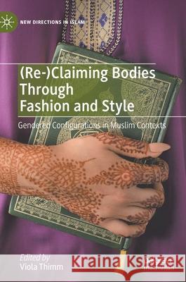 (Re-)Claiming Bodies Through Fashion and Style: Gendered Configurations in Muslim Contexts Thimm, Viola 9783030719401
