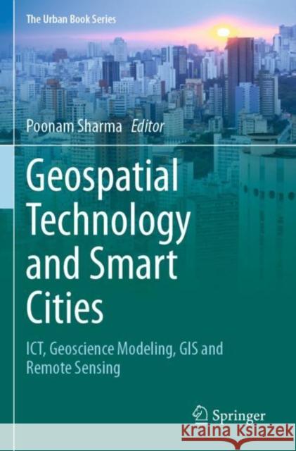 Geospatial Technology and Smart Cities: Ict, Geoscience Modeling, GIS and Remote Sensing Sharma, Poonam 9783030719470