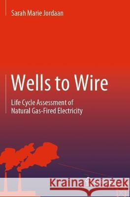 Wells to Wire: Life Cycle Assessment of Natural Gas-Fired Electricity Jordaan, Sarah Marie 9783030719739