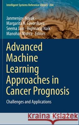 Advanced Machine Learning Approaches in Cancer Prognosis: Challenges and Applications Janmenjoy Nayak Margarita N. Favorskaya Seema Jain 9783030719746
